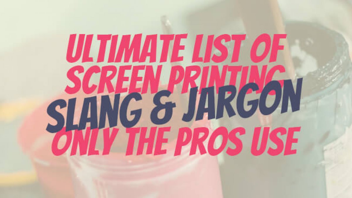 Ultimate List of Screen Printing Slang & Jargon Only The Pros Use