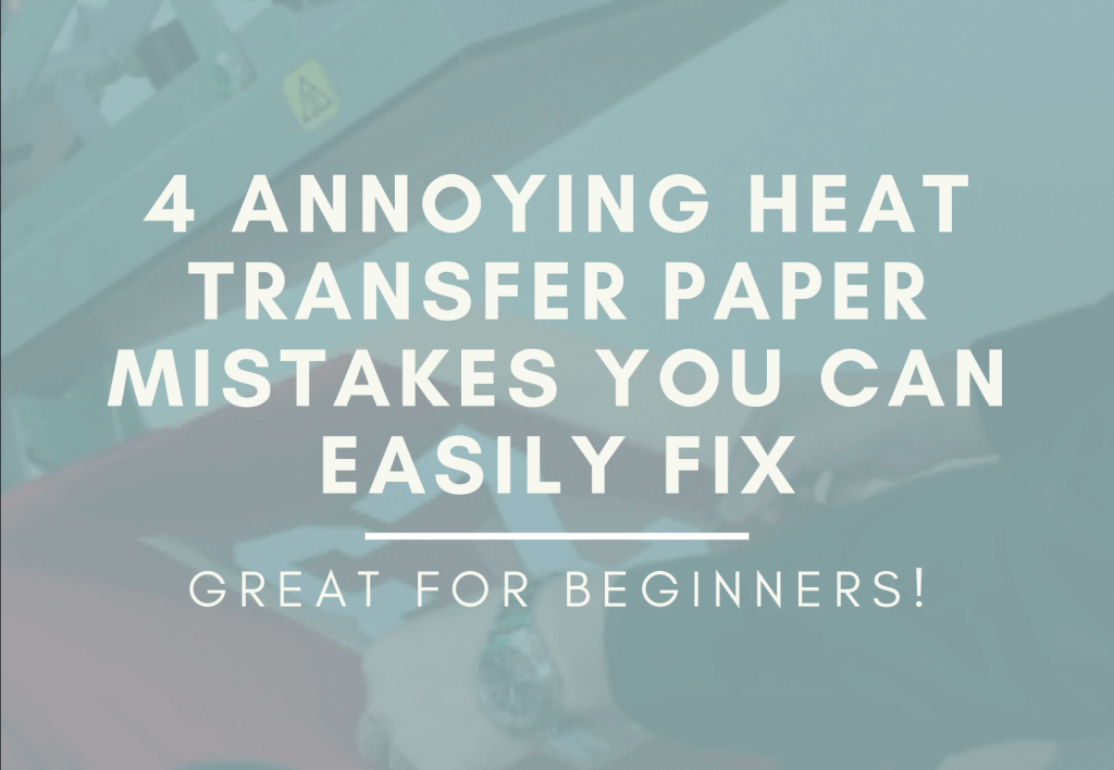 4 ANNOYING Heat transfer paper MISTAKES you can fix