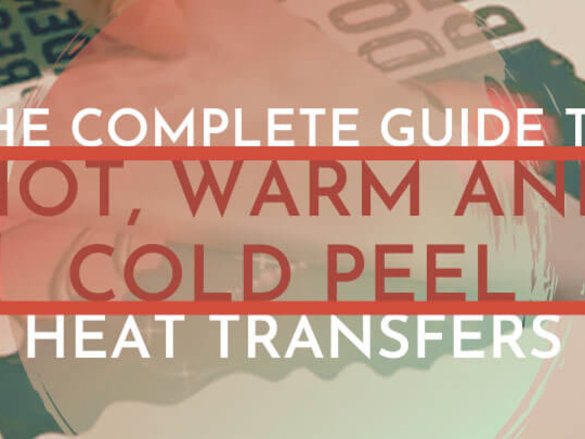 Complete Guide To Hot, Warm And Cold Peel Heat Transfers