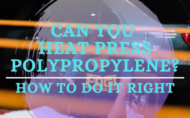 Can You Heat Press Polypropylene? How To Do It Right - wpmain